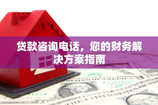 新青贷款咨询电话，您的财务解决方案指南