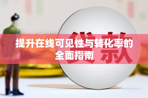 新青提升在线可见性与转化率的全面指南