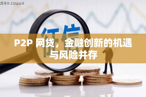 新青P2P 网贷，金融创新的机遇与风险并存