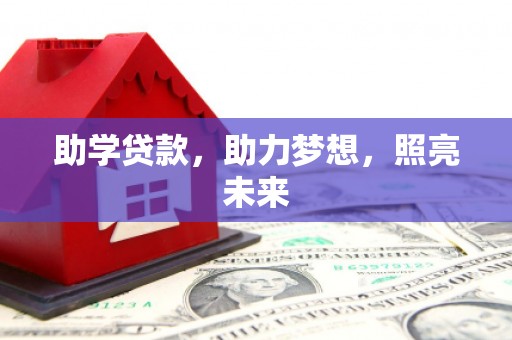 新青助学贷款，助力梦想，照亮未来