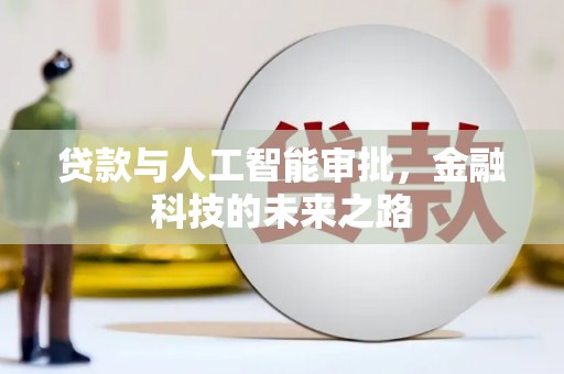 新青贷款与人工智能审批，金融科技的未来之路