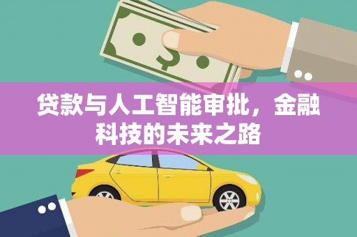 新青贷款与人工智能审批，金融科技的未来之路