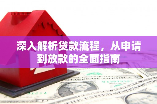 新青深入解析贷款流程，从申请到放款的全面指南