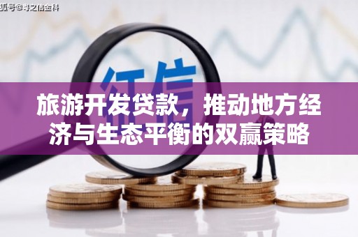新青旅游开发贷款，推动地方经济与生态平衡的双赢策略