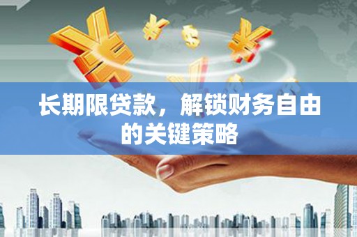 新青长期限贷款，解锁财务自由的关键策略