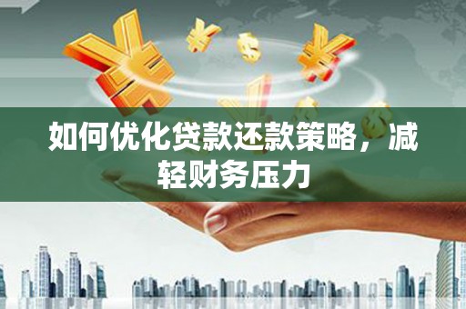 新青如何优化贷款还款策略，减轻财务压力