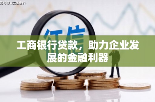 新青工商银行贷款，助力企业发展的金融利器