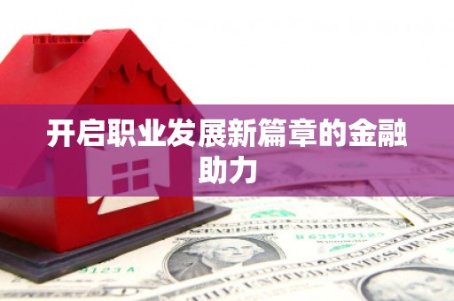 新青开启职业发展新篇章的金融助力