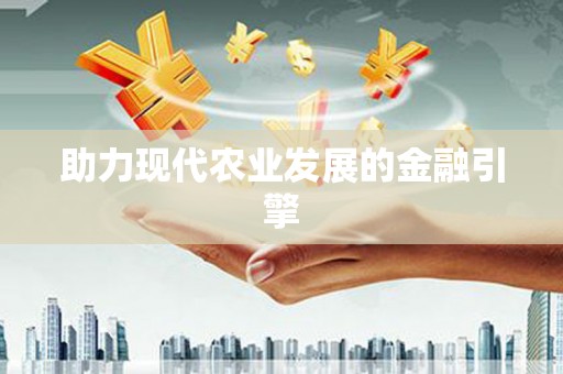 新青助力现代农业发展的金融引擎