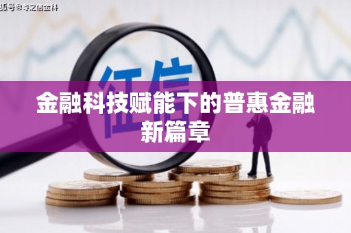 新青金融科技赋能下的普惠金融新篇章 新青金融科技赋能下的普惠金融新篇章